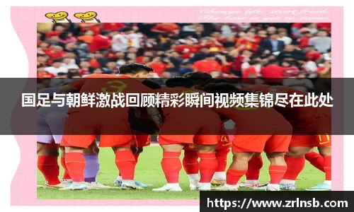 国足与朝鲜激战回顾精彩瞬间视频集锦尽在此处