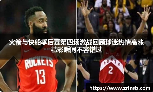 火箭与快船季后赛第四场激战回顾球迷热情高涨精彩瞬间不容错过
